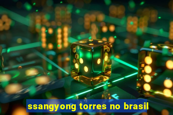 ssangyong torres no brasil